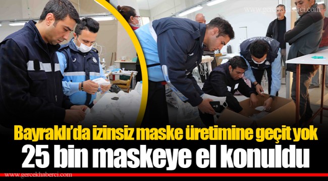 25 bin maskeye el konuldu