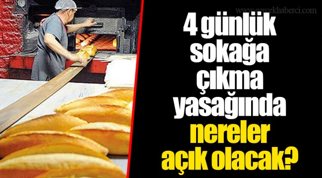 4 günlük sokağa çıkma yasağında nereler açık olacak?