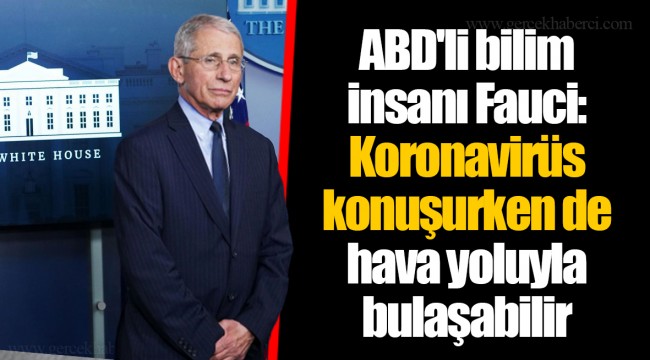 ABD'li bilim insanı Fauci: Koronavirüs konuşurken de hava yoluyla bulaşabilir