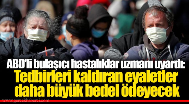 ABD'li bulaşıcı hastalıklar uzmanı uyardı: Tedbirleri kaldıran eyaletler daha büyük bedel ödeyecek