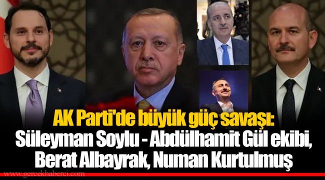 AK Parti'de büyük güç savaşı: Süleyman Soylu - Abdülhamit Gül ekibi, Berat Albayrak, Numan Kurtulmuş