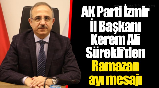 AK Parti İzmir İl Başkanı Kerem Ali Sürekli’den Ramazan ayı mesajı