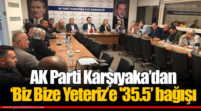 AK Parti Karşıyaka’dan ‘Biz Bize Yeteriz’e '35.5’ bağışı