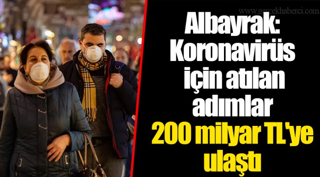 Albayrak: Koronavirüs için atılan adımlar 200 milyar TL'ye ulaştı