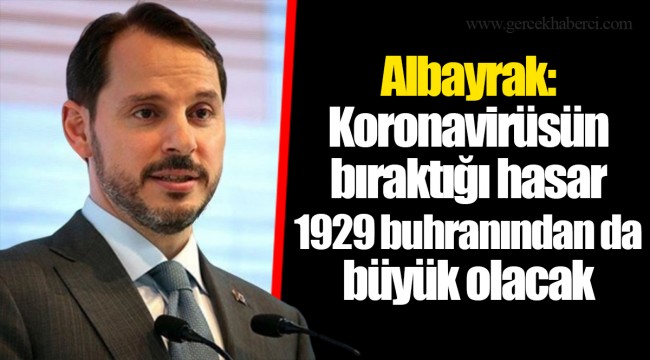 Albayrak: Koronavirüsün bıraktığı hasar 1929 buhranından da büyük olacak