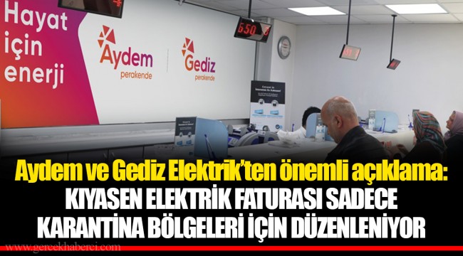 Aydem ve Gediz Elektrik’ten önemli açıklama: KIYASEN ELEKTRİK FATURASI SADECE KARANTİNA BÖLGELERİ İÇİN DÜZENLENİYOR