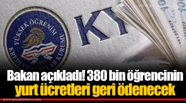 Bakan açıkladı! 380 bin öğrencinin yurt ücretleri geri ödenecek