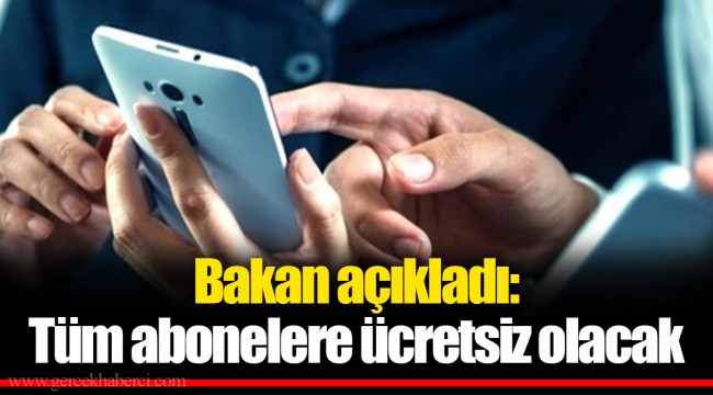 Bakan açıkladı: Tüm abonelere ücretsiz olacak