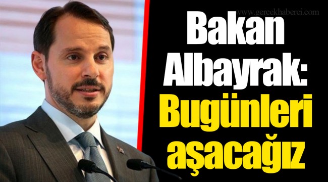 Bakan Albayrak: Bugünleri aşacağız
