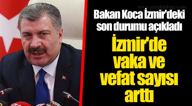 Bakan Koca İzmir'deki son durumu açıkladı İzmir'de  vaka ve  vefat sayısı arttı