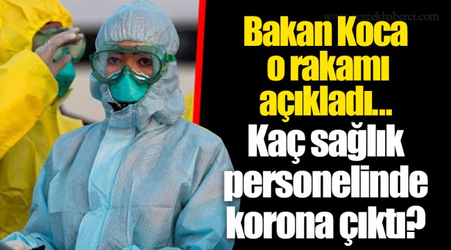 Bakan Koca o rakamı açıkladı... Kaç sağlık personelinde korona çıktı?