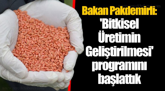 Bakan Pakdemirli: 'Bitkisel Üretimin Geliştirilmesi' programını başlattık