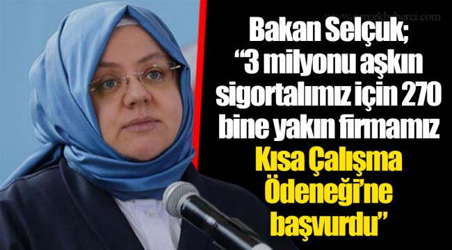 Bakan Selçuk; “3 milyonu aşkın sigortalımız için 270 bine yakın firmamız Kısa Çalışma Ödeneği’ne başvurdu”