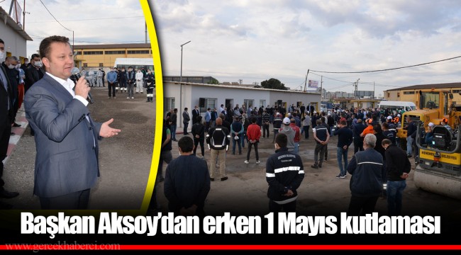 Başkan Aksoy’dan erken 1 Mayıs kutlaması