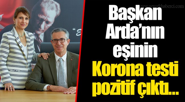 Başkan Arda'nın eşinin Korona testi pozitif çıktı...
