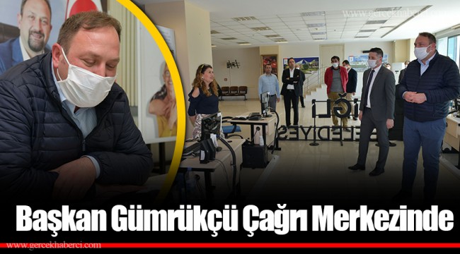 Başkan Gümrükçü Çağrı Merkezinde