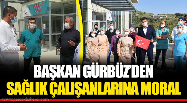 BAŞKAN GÜRBÜZ’DEN SAĞLIK ÇALIŞANLARINA MORAL