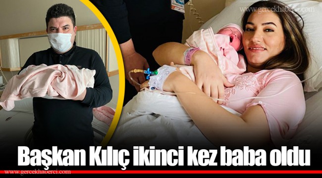 Başkan Kılıç ikinci kez baba oldu