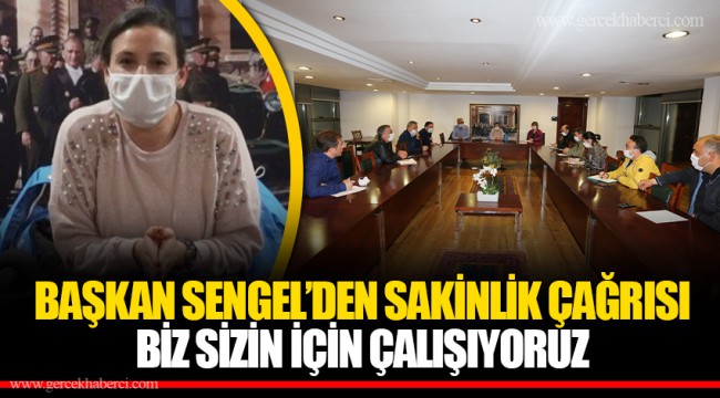 BAŞKAN SENGEL’DEN SAKİNLİK ÇAĞRISI  BİZ SİZİN İÇİN ÇALIŞIYORUZ