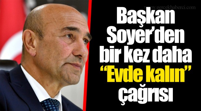 Başkan Soyer’den bir kez daha “Evde kalın” çağrısı