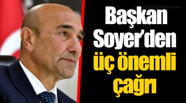 Başkan Soyer’den üç önemli çağrı