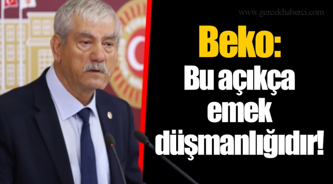 Beko: Bu açıkça emek düşmanlığıdır!