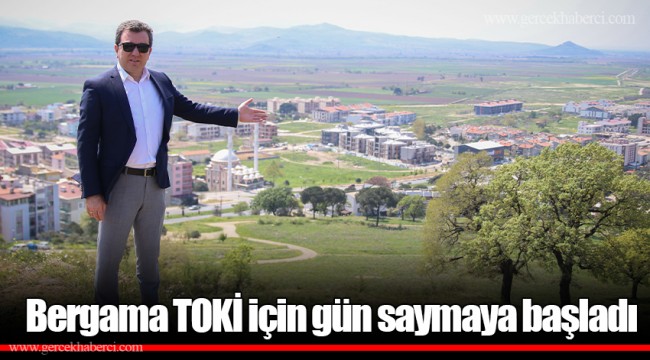 Bergama TOKİ için gün saymaya başladı