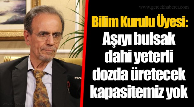 Bilim Kurulu Üyesi: Aşıyı bulsak dahi yeterli dozda üretecek kapasitemiz yok