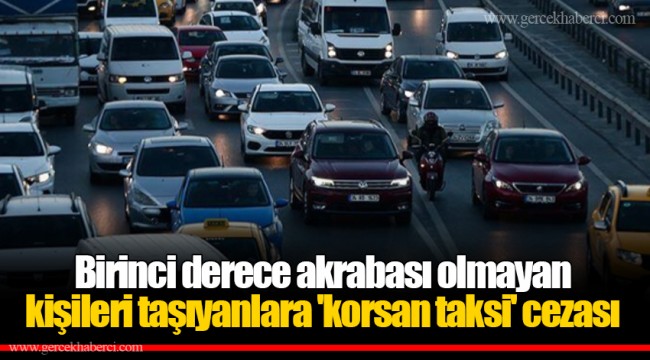 Birinci derece akrabası olmayan kişileri taşıyanlara 'korsan taksi' cezası