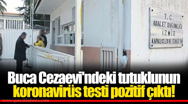 Buca Cezaevi'ndeki tutuklunun koronavirüs testi pozitif çıktı!