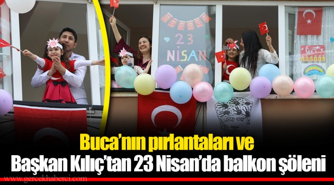 Buca’nın pırlantaları ve Başkan Kılıç’tan 23 Nisan’da balkon şöleni