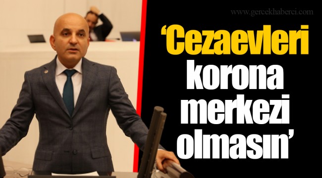 “Cezaevleri korona merkezi olmasın”