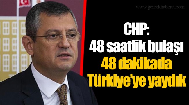 CHP: 48 saatlik bulaşı 48 dakikada Türkiye’ye yaydık