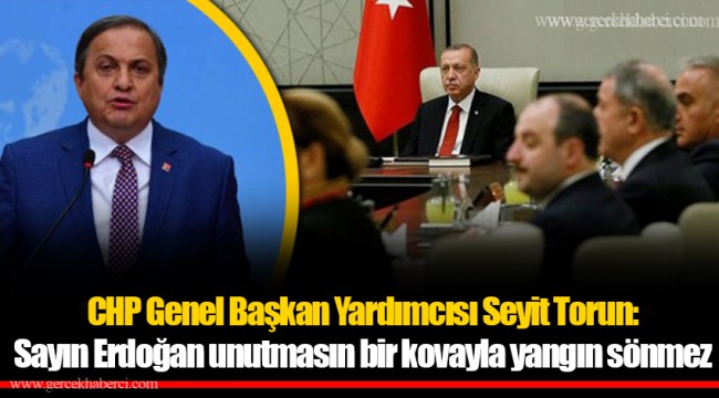CHP Genel Başkan Yardımcısı Seyit Torun: Sayın Erdoğan unutmasın bir kovayla yangın sönmez