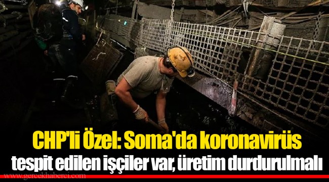 CHP'li Özel: Soma'da koronavirüs tespit edilen işçiler var, üretim durdurulmalı
