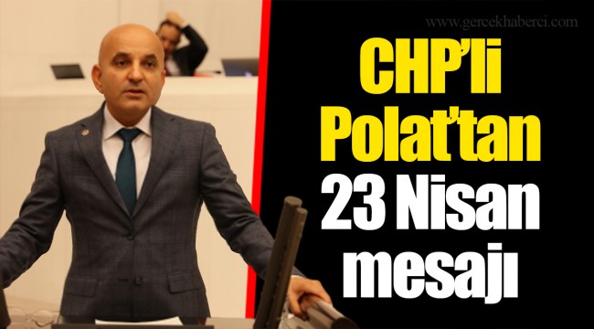 CHP’li Polat’tan 23 Nisan mesajı