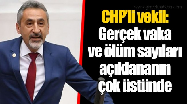CHP’li vekil: Gerçek vaka ve ölüm sayıları açıklananın çok üstünde