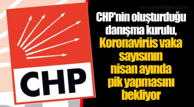 CHP'nin oluşturduğu danışma kurulu, Koronavirüs vaka sayısının nisan ayında pik yapmasını bekliyor