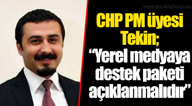 CHP PM üyesi Tekin; “Yerel medyaya destek paketi açıklanmalıdır”