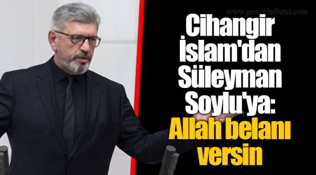 Cihangir İslam'dan Süleyman Soylu'ya: Allah belanı versin