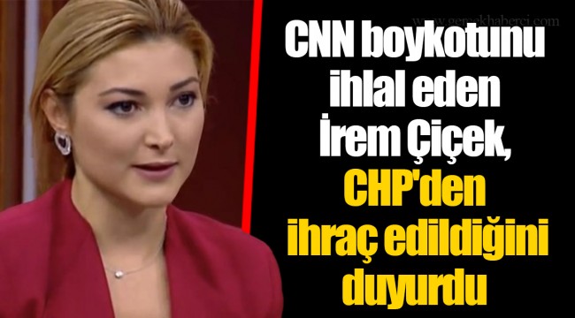 CNN boykotunu ihlal eden İrem Çiçek, CHP'den ihraç edildiğini duyurdu