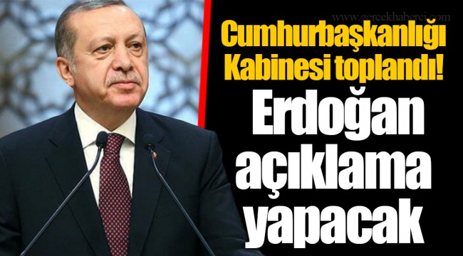 Cumhurbaşkanlığı Kabinesi toplandı! Erdoğan açıklama yapacak
