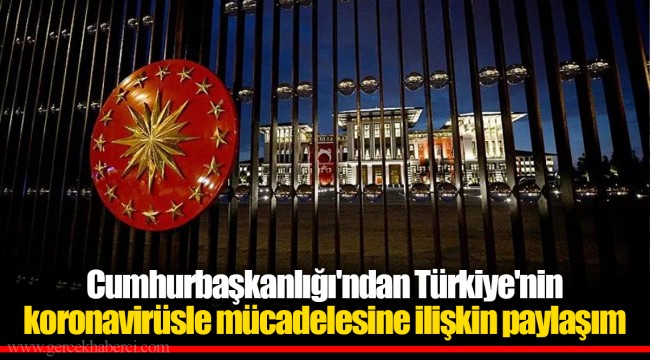 Cumhurbaşkanlığı'ndan Türkiye'nin koronavirüsle mücadelesine ilişkin paylaşım