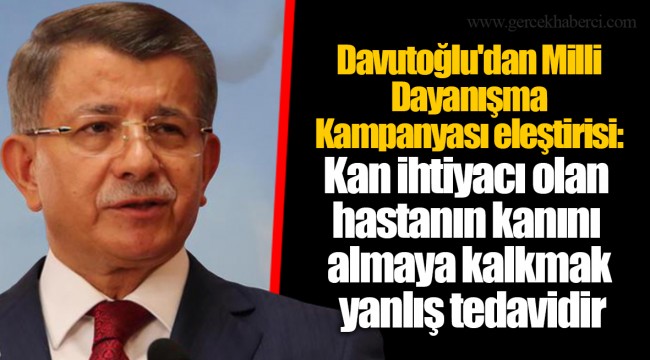 Davutoğlu'dan Milli Dayanışma Kampanyası eleştirisi: Kan ihtiyacı olan hastanın kanını almaya kalkmak yanlış tedavidir