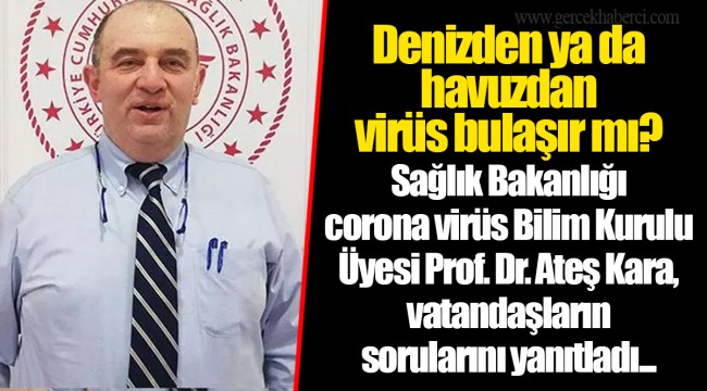 Denizden ya da havuzdan virüs bulaşır mı?  Sağlık Bakanlığı corona virüs Bilim Kurulu Üyesi Prof. Dr. Ateş Kara, vatandaşların sorularını yanıtladı...