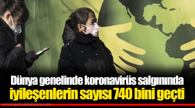 Dünya genelinde koronavirüs salgınında iyileşenlerin sayısı 740 bini geçti