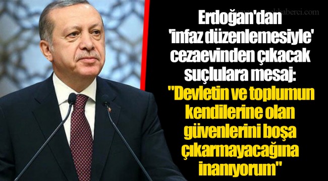 Erdoğan'dan 'infaz düzenlemesiyle' cezaevinden çıkacak suçlulara mesaj: "Devletin ve toplumun kendilerine olan güvenlerini boşa çıkarmayacağına inanıyorum"