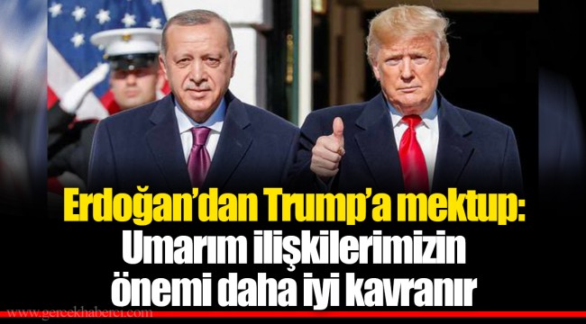 Erdoğan’dan Trump’a mektup: Umarım ilişkilerimizin önemi daha iyi kavranır