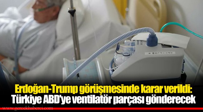 Erdoğan-Trump görüşmesinde karar verildi: Türkiye ABD'ye ventilatör parçası gönderecek