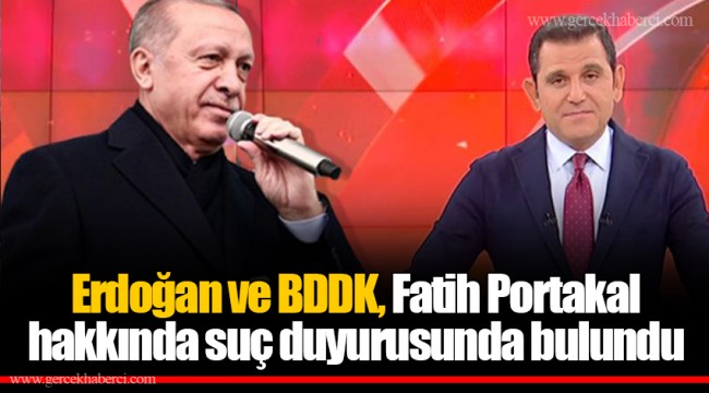 Erdoğan ve BDDK, Fatih Portakal hakkında suç duyurusunda bulundu
